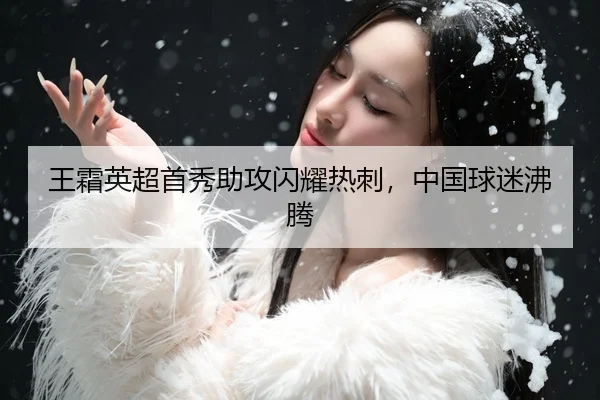 王霜英超首秀助攻闪耀热刺，中国球迷沸腾
