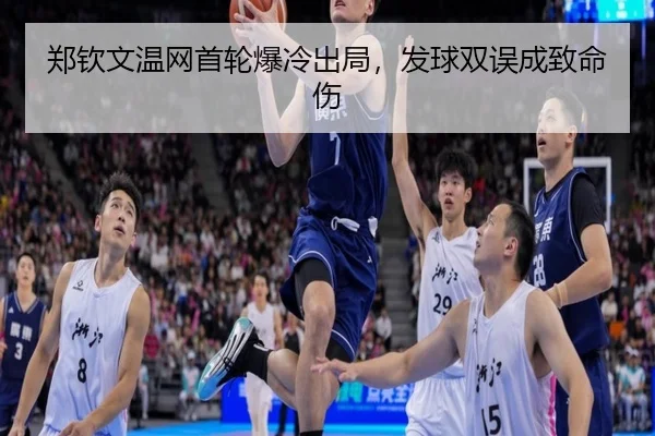 郑钦文温网首轮爆冷出局，发球双误成致命伤